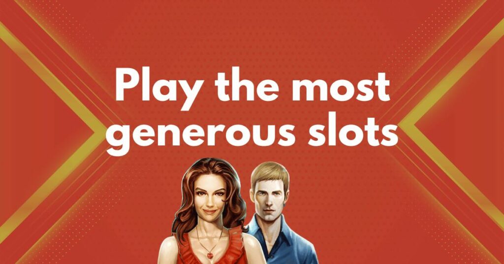 Play the most generous slots