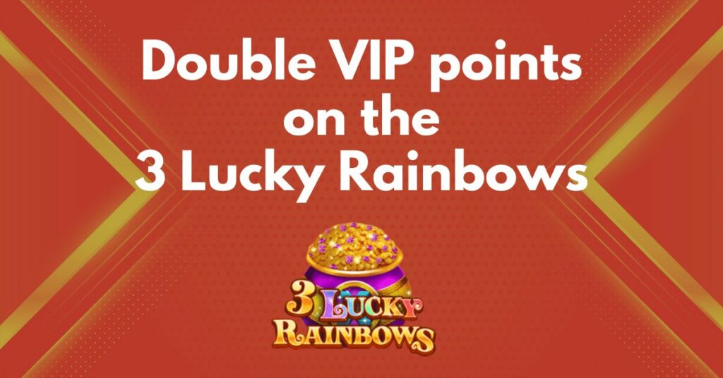 Double VIP points on the 3 Lucky Rainbows